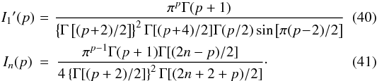 \begin{eqnarray} \label{eq40} I_1\arcmin (p)\! & = & \!\frac{\pi^p \Gamma(p+1)}{ \left\{\Gamma\left[(p\!+\!2)/2\right]\right\}^2\Gamma[(p\!+\!4)/2]\Gamma(p/2)\sin\left[\pi(p\!-\!2)/2\right]} \\ \label{eq41} I_n(p) & = & \frac{\pi^{p-1}\Gamma(p+1)\Gamma[(2n-p)/2]}{4\left\{\Gamma[(p+2)/2]\right\}^2\Gamma[(2n+2+p)/2]}\cdot \end{eqnarray}