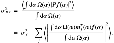 \begin{eqnarray} \label{eq10} \sigma_{Pf}^2 & = & \frac{\left\langle \int {\rm d}{\bm\alpha}\,\Omega({\bm\alpha}) \left\vert P\vec{f}({\bm\alpha})\right\vert^2\right\rangle}{ \int {\rm d}{\bm\alpha}\,\Omega({\bm\alpha})} \nonumber \\ & = & \sigma_f^2-\sum_j \left\langle\left[\frac{\int {\rm d}{\bm\alpha}\, \Omega({\bm\alpha})\vec{m}_j^T({\bm\alpha})\vec{f}({\bm\alpha})}{ \int {\rm d}{\bm\alpha}\,\Omega({\bm\alpha})}\right]^2\right\rangle. \end{eqnarray}