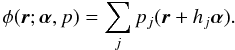 \begin{equation} \phi(\vec{r};{\bm\alpha},p)=\sum_j p_j(\vec{r}+h_j{\bm\alpha}). \label{eq13} \end{equation}
