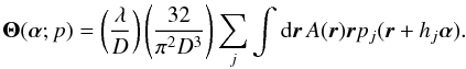 \begin{equation} {\bm\Theta}({\bm\alpha};p)=\left(\frac{\lambda}{D}\right)\left(\frac{32}{\pi^2 D^3}\right) \sum_j\int {\rm d}\vec{r}\,A(\vec{r})\vec{r}p_j(\vec{r}+h_j{\bm\alpha}). \label{eq14} \end{equation}