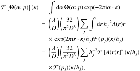 \begin{eqnarray} {\cal F}\left[{\bm\Theta}({\bm\alpha};p)\right]({\bm\kappa}) & = & \int {\rm d}{\bm\alpha}\,{\bm\Theta}({\bm\alpha};p)\exp(-2\pi {\rm i}{\bm\alpha}\cdot{\bm\kappa}) \nonumber \\ & = & \left(\frac{\lambda}{D}\right)\left(\frac{32}{\pi^2 D^3}\right) \sum_j \int {\rm d}\vec{r}\,h_j^{-2} A(\vec{r})\vec{r} \nonumber \\ & & \times\, \exp(2\pi {\rm i} \vec{r}\cdot{\bm\kappa}/h_j) {\cal F}(p_j)({\bm\kappa}/h_j) \nonumber \\ & = & \left(\frac{\lambda}{D}\right)\left(\frac{32}{\pi^2 D^3}\right) \sum_j h_j^{-2}{\cal F}\left[A(\vec{r})\vec{r}\right]^*({\bm\kappa}/h_j) \nonumber \\ & & \times\, {\cal F}(p_j)({\bm\kappa}/h_j), \label{eq15} \end{eqnarray}