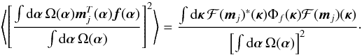 \begin{equation} \left\langle\left[\frac{\int {\rm d}{\bm\alpha}\,\Omega({\bm\alpha})\vec{m}_j^T({\bm\alpha})\vec{f}({\bm\alpha})}{ \int {\rm d}{\bm\alpha}\,\Omega({\bm\alpha})}\right]^2\right\rangle = \frac{\int {\rm d}{\bm\kappa}\,{\cal F}(\vec{m}_j)^*({\bm\kappa})\Phi_f({\bm\kappa}) {\cal F}(\vec{m}_j)({\bm\kappa})}{\left[\int {\rm d}{\bm\alpha}\,\Omega({\bm\alpha})\right]^2}\cdot \label{eq21} \end{equation}
