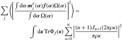 \begin{eqnarray} \label{eq31} \lefteqn{\sum_j \left\langle\left[\frac{\int {\rm d}{\bm\alpha}\,\vec{m}_j^T({\bm\alpha})\vec{f}({\bm\alpha})\Omega({\bm\alpha})}{ \int {\rm d}{\bm\alpha}\,\Omega({\bm\alpha})}\right]^2\right\rangle =} \nonumber \\ & & \qquad\qquad\int {\rm d}{\bm\kappa}\,\mbox{Tr}\Phi_f({\bm\kappa})\sum_{n=0}^N \left\vert\frac{(n+1)J_{n+1}(2\pi\rho\kappa)}{\pi\rho\kappa}\right\vert^2 \end{eqnarray}