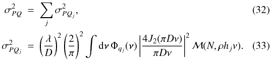 \begin{eqnarray} \label{eq32} \sigma_{PQ}^2 & = & \sum_j\sigma_{PQ_j}^2, \\ \label{eq33} \sigma_{PQ_j}^2 & = & \left(\frac{\lambda}{D}\right)^2\left(\frac{2}{\pi}\right)^2 \int {\rm d}{\bm\nu}\,\Phi_{q_j}({\bm\nu})\left\vert\frac{4J_2(\pi D\nu)}{\pi D\nu}\right\vert^2 {\cal M}(N,\rho h_j\nu). \end{eqnarray}
