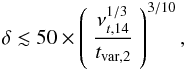 \begin{eqnarray} \delta \lesssim 50 \times \left( \ \frac{\nu_{t,14}^{1/3}}{t_{\rm var,2}} \ \right)^{3/10}, \label{eq:deltalimit} \end{eqnarray}