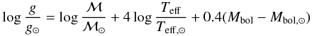 \begin{eqnarray} \log \frac{g}{g_{\odot}} = \log \frac{\cal{M}}{\cal{M}_{\odot}} + 4 \log \frac{T_{\rm eff}}{T_{\rm eff,\odot}} + 0.4 (M_{\rm bol} - M_{{\rm bol},\odot}) \end{eqnarray}