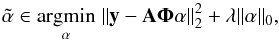 \begin{equation} \tilde \alpha \in \argmin{\alpha} \| {\vec y} - {\bf A \Phi} {\vec \alpha} \|_{2}^2 + \lambda \| {\vec \alpha} \|_0 , \label{minimisationl0} \end{equation}