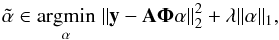 \begin{equation} \label{eq_l1_inv} \tilde \alpha \in \argmin{\alpha} \| {\vec y} - {\bf A} \boldsymbol{\Phi} {\vec \alpha} \|_{2}^2 + \lambda \| {\vec \alpha} \|_1 , \end{equation}