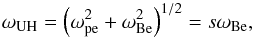 \begin{equation} \omega_{\rm UH} = \left(\omega_{\rm pe}^2 + \omega_{\rm Be}^2\right)^{1/2} = s \omega_{\rm Be}, \end{equation}