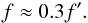 \begin{equation} f \approx 0.3 f'. \end{equation}