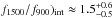 \hbox{$f_{1500}/f_{900})_\mathrm{int} \approx 1.5^{+0.6}_{-0.5}$}