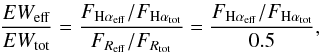\begin{eqnarray} \frac{EW_{\rm eff}}{EW_{\rm tot}}=\frac{F_{\rm{H}\alpha_{\rm eff}}/F_{\rm{H}\alpha_{\rm tot}}}{F_{R_{\rm eff}}/F_{R_{\rm tot}}}= \frac{F_{\rm{H}\alpha_{\rm eff}}/F_{\rm{H}\alpha_{\rm tot}}}{0.5}, \end{eqnarray}