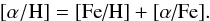 \begin{equation} \rm [\alpha/H] = \feh + \afe. \end{equation}