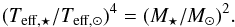 \begin{equation} (T_{\mathrm{eff},\star} /T_{\mathrm{eff},\odot})^4 = (M_\star/M_\odot)^2. \end{equation}