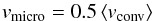 \begin{equation} v_\mathrm{micro} = 0.5 \left< v_\mathrm{conv} \right> \end{equation}