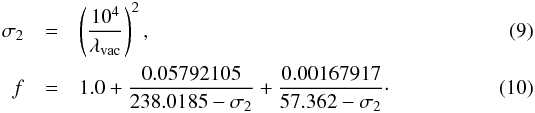 \begin{eqnarray} \sigma_2 & = & \left( \frac{10^4}{\lambda_{\mathrm{vac}}} \right)^2, \\ f & = & 1.0 + \frac{0.05792105}{238.0185 - \sigma_2} + \frac{0.00167917}{57.362 - \sigma_2}\cdot \end{eqnarray}