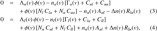 \begin{eqnarray} 0 & = & \Lambda_u(v) \, \phi(v) - n_u(v) \left[ \Gamma_u(v) + C_{ul} + C_{uu} \right] \nonumber \\ && + \, \phi(v) \left[ N_l \, C_{lu} + N_u \, C_{uu} \right] - n_u(v) \, A_{ul}- \Delta n(v) \, R_{lu}(v) \label{phenom1} \\ 0 & = & \Lambda_l(v) \, \phi(v) - n_l(v) \left[ \Gamma_l(v) + C_{lu} + C_{ll} \right] \nonumber \\ && + \, \phi(v) \left[ N_u \, C_{ul} + N_l \, C_{ll} \right] + n_u(v) \, A_{ul} + \Delta n(v) \, R_{lu}(v) , \label{phenom2} \end{eqnarray}
