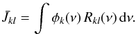 \begin{eqnarray} \bar{J}_{kl} = \int \phi_k(\nu) \, R_{kl}(\nu) \, \der \nu . \end{eqnarray}