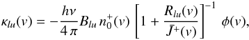 \begin{eqnarray} \kappa_{lu}(v) = - \frac{h \nu}{4 \, \pi} B_{lu} \, n_0^+(v) \, \left[ 1 + \frac{R_{lu}(v)}{\bar{J}^+(v)} \right]^{-1} \, \phi(v) , \label{theory:coeff_abs} \end{eqnarray}