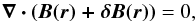 \begin{equation} \bm{\nabla\cdot{(\bm{{B(\bm{r})}}+\bm{\delta{B(\bm{r})}})}}=0, \end{equation}