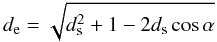 \begin{equation} d_{\rm e} = \sqrt{d^{2}_{\rm s}+1-2d_{\rm s}\cos{\alpha}} \end{equation}