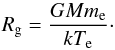 \begin{equation} R_\mathrm{g}=\frac{G M m_\mathrm{e}}{k T_\mathrm{e}} \cdot \end{equation}