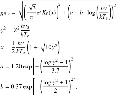 \appendix \setcounter{section}{1} \begin{eqnarray} \label{equation:Gaunt_factor} &&g_{\mathrm{ff},\nu}=\sqrt{\left(\frac{\sqrt{3}}{\pi} \mathrm{e}^x K_0(x)\right)^2+\left(a-b\cdot \log{\left(\frac{h \nu}{k T_\mathrm{e}}\right)}\right)^2}\\ &&\gamma^2=Z^2\frac{h \nu_0}{k T_\mathrm{e}}\nonumber\\ % &&x=\frac{1}{2}\frac{h \nu}{k T_\mathrm{e}}\left(1+\sqrt{10 \gamma^2}\right) \nonumber\\ &&a=1.20 \exp{\left[-\left(\frac{\log{\gamma^2}-1}{3.7}\right)^2\right]} \nonumber\\ &&b=0.37 \exp{\left[-\left(\frac{\log{\gamma^2}+1}{2}\right)^2\right]} \mathrm{,} \nonumber \end{eqnarray}
