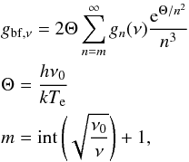 \appendix \setcounter{section}{1} \begin{eqnarray} &&g_{\mathrm{bf},\nu} = 2\Theta \sum_{n=m}^{\infty} g_n(\nu)\frac{\mathrm{e}^{\Theta/n^2}}{n^3}\\ &&\Theta = \frac{h \nu_0}{k T_{\rm e}} \nonumber \\ &&m= {\rm int}\left(\sqrt{\frac{\nu_0}{\nu}}\right)+1 , \nonumber \end{eqnarray}