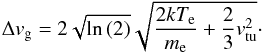 \appendix \setcounter{section}{2} \begin{equation} \Delta {v}_\mathrm{g}=2\sqrt{\ln{(2)}}\sqrt{\frac{2k T_\mathrm{e}}{m_\mathrm{e}}+\frac{2}{3}v_\mathrm{tu}^2} \cdot \end{equation}