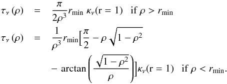 \appendix \setcounter{section}{3} \begin{eqnarray} \tau_\nu \left({\rho}\right)&=& \frac{\pi}{2 \rho^3} r_{\mathrm{min}} \ \kappa_{\nu}(\mathrm{r}=1)\ \ \ \mathrm{if}\ \rho>r_\mathrm{min} \\ % \tau_\nu \left({\rho}\right)&=& \frac{1}{\rho^3} r_{\mathrm{min}} \Big{[} \frac{\pi}{2} - \rho\sqrt{1-\rho^2}\nonumber \\ &&-\,\arctan{\left(\frac{\sqrt{1-\rho^2}}{\rho} \right)} \Big{]} \kappa_{\nu}(\mathrm{r}=1)\ \ \ \mathrm{if}\ \rho<r_\mathrm{min}. \nonumber % \end{eqnarray}