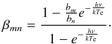 \begin{equation} \beta_{mn}=\frac{1-\frac{b_m}{b_n}e^{-\frac{h\nu}{k T_\mathrm{e}}}}{1-e^{-\frac{h \nu}{k T_\mathrm{e}}}} \cdot % \label{beta_equation} \end{equation}