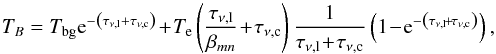 \begin{equation} T_{B}=T_\mathrm{bg} \mathrm{e}^{-\left(\tau_{\nu\mathrm{,l}}+\tau_{\mathrm{\nu,c}}\right)}\!+\!T_\mathrm{e}\left(\frac{\tau_{\nu\mathrm{,l}}}{\beta_{mn}}\!+\!\tau_{\nu\mathrm{,c}}\right) \frac{1}{\tau_{\nu\mathrm{,l}}\!+\!\tau_{\nu\mathrm{,c}}}\left(1\!-\!\mathrm{e}^{-\left(\tau_{\nu \mathrm{,l}}\!+\!\tau_{\nu\mathrm{,c}}\right)}\right) , \label{equation_line_non_LTE} \end{equation}