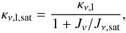 \begin{equation} \kappa_{\nu \mathrm{,l, sat}}=\frac{\kappa_{\nu\mathrm{,l}}}{1+J_{\nu}/J_{\nu \mathrm{, sat}}} , \label{saturation_equation} \end{equation}