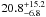\hbox{$20.8^{+15.2}_{-6.8}$}