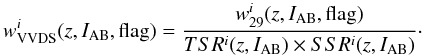 \begin{equation} w^i_{\rm VVDS}(z,I_{\rm AB},{\rm flag}) = \frac{w_{29}^{i}(z,I_{\rm AB},{\rm flag})}{TSR^{i}(z,I_{\rm AB}) \times SSR^{i}(z,I_{\rm AB})}\cdot \end{equation}