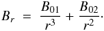 \begin{eqnarray} B_r ~ = ~ {{B_{01} \over r^3} + {B_{02} \over r^2}}\cdot \end{eqnarray}