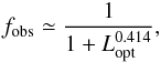 \begin{eqnarray} \label{Eq:Maiolino} f_{\mathrm{obs}}\simeq \frac{1}{1+L_{\mathrm{opt}}^{0.414}}, \end{eqnarray}