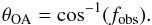 \begin{eqnarray} \label{Eq:fractioncos} \theta_{\mathrm{OA}}=\cos ^{-1}( f_{\mathrm{obs}}). \end{eqnarray}