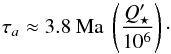 \begin{equation} \tau_a\approx 3.8 {\ \rm Ma\ } \left(Q_\star'\over 10^6\right)\cdot \end{equation}