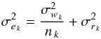 \begin{equation} \sigma^2_{e_{\,k}} = \frac{\sigma_{w_{\,k}}^2}{n_{\,k}} + \sigma^2_{r_{\,k}} \nonumber \end{equation}