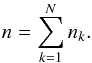 \begin{equation} n = \sum\limits_{k=1}^{N} n_k .\nonumber \end{equation}