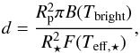 \begin{equation} d=\frac {R_{\rm p}^2 \pi B(T_{\rm bright})} {R_{\star}^2 F(T_{\rm eff,\star})}, \label{eq:d} \end{equation}