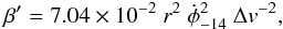 \begin{eqnarray} \beta' = 7.04\times10^{-2}\ r^2\ {\dot{\phi}}^2_{-14}\ {\Delta v}^{-2}, \label{beta3} \end{eqnarray}