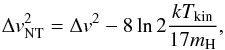 \begin{eqnarray} \Delta v^2_{ \rm NT} = \Delta v^2-8\ln 2 \frac{k T_{\rm kin}}{17m_{\rm H}}, \label{dispV} \end{eqnarray}