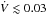 \hbox{$\dot{V} \lesssim 0.03$}