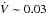 \hbox{$\dot{V} \sim 0.03$}
