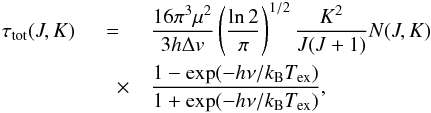 \appendix \setcounter{section}{1} \begin{eqnarray} \tau_{\rm tot}(J,K) & = & \frac{16\pi^3\mu^2}{3 h \Delta v} \left( \frac{\ln 2}{\pi}\right)^{1/2} \frac{K^2}{J(J+1)} N(J,K) \nonumber\\ & \quad \times & \frac{1-\exp(-h\nu/k_{\rm B}T_{\rm ex})}{1+\exp(-h\nu/k_{\rm B}T_{\rm ex})}, \label{Eq3} \end{eqnarray}