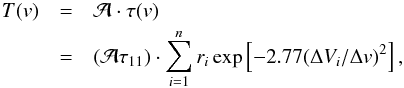 \appendix \setcounter{section}{1} \begin{eqnarray} T(v) & =& {\cal A}\cdot\tau(v) \nonumber\\ & =& ({\cal A}\tau_{11}) \cdot \sum^n_{i=1} r_i \exp \left[ -2.77 (\Delta V_i / \Delta v)^2 \right], \label{Eq7} \end{eqnarray}