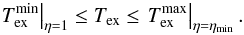 \appendix \setcounter{section}{1} \begin{eqnarray} \left. T^{\rm min}_{\rm ex} \right|_{\eta = 1} \leq T_{\rm ex} \leq \left. T^{\rm max}_{\rm ex} \right|_{\eta=\eta_{\rm min}}. \label{Eq11b} \end{eqnarray}