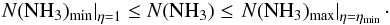 \appendix \setcounter{section}{1} \begin{eqnarray} \left. N({\rm NH}_3)_{\rm min}\right|_{\eta=1} \leq N({\rm NH}_3) \leq \left. N({\rm NH}_3)_{\rm max}\right|_{\eta=\eta_{\rm min}} \cdot \label{Eq17} \end{eqnarray}